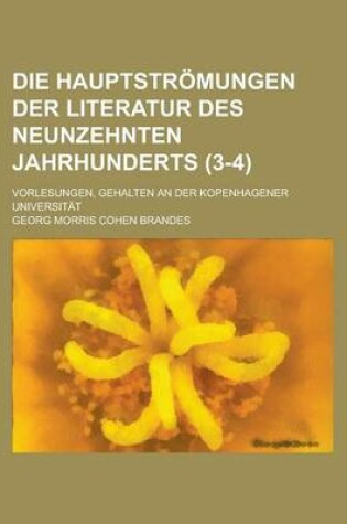 Cover of Die Hauptstromungen Der Literatur Des Neunzehnten Jahrhunderts; Vorlesungen, Gehalten an Der Kopenhagener Universitat (3-4 )