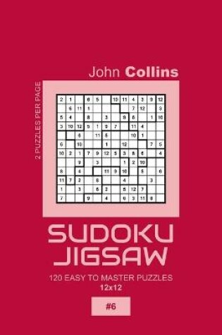 Cover of Sudoku Jigsaw - 120 Easy To Master Puzzles 12x12 - 6