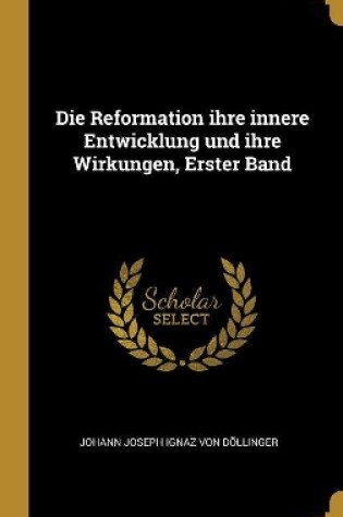 Cover of Die Reformation ihre innere Entwicklung und ihre Wirkungen, Erster Band