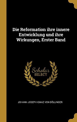 Book cover for Die Reformation ihre innere Entwicklung und ihre Wirkungen, Erster Band