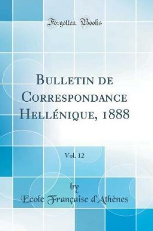 Cover of Bulletin de Correspondance Hellenique, 1888, Vol. 12 (Classic Reprint)