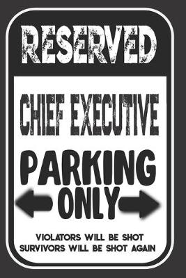 Book cover for Reserved Chief Executive Parking Only. Violators Will Be Shot. Survivors Will Be Shot Again