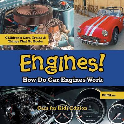 Book cover for Engines! How Do Car Engines Work - Cars for Kids Edition - Children's Cars, Trains & Things That Go Books