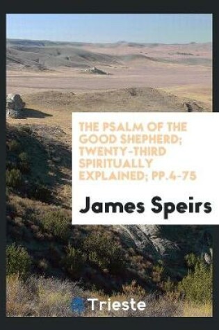 Cover of The Psalm of the Good Shepherd; Twenty-Third Spiritually Explained; Pp.4-75