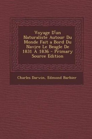 Cover of Voyage D'Un Naturaliste Autour Du Monde Fait a Bord Du Navire Le Beagle de 1831 a 1836 - Primary Source Edition