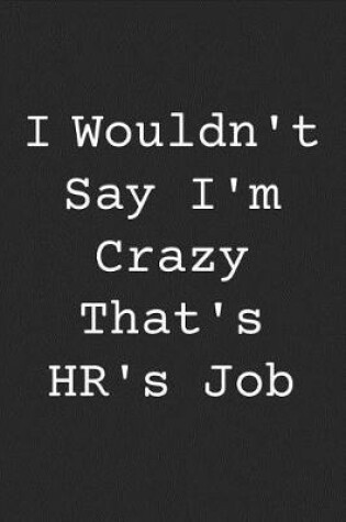 Cover of I Wouldn't Say I'm Crazy That's Hr's Job