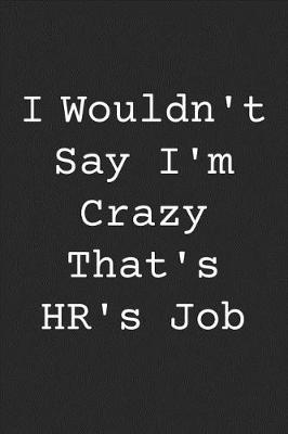 Book cover for I Wouldn't Say I'm Crazy That's Hr's Job