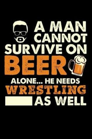 Cover of A Man Cannot Survive On Beer Alone He Needs Wrestling As Well