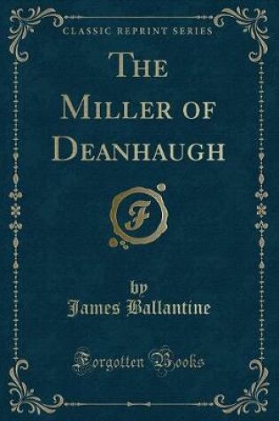 Cover of The Miller of Deanhaugh (Classic Reprint)