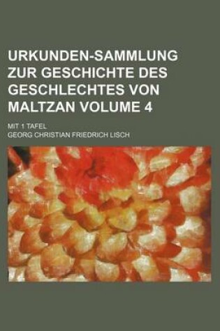 Cover of Urkunden-Sammlung Zur Geschichte Des Geschlechtes Von Maltzan Volume 4; Mit 1 Tafel