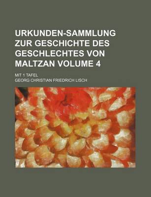 Book cover for Urkunden-Sammlung Zur Geschichte Des Geschlechtes Von Maltzan Volume 4; Mit 1 Tafel