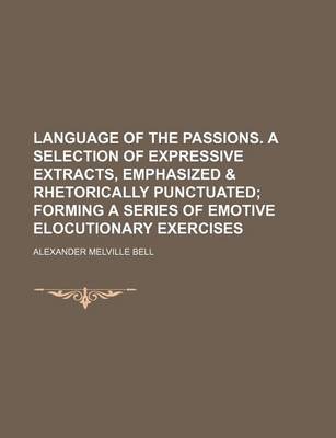 Book cover for Language of the Passions. a Selection of Expressive Extracts, Emphasized & Rhetorically Punctuated