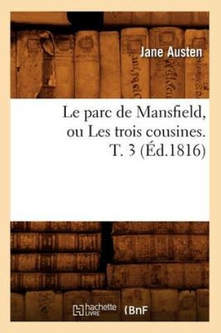 Cover of Le Parc de Mansfield, Ou Les Trois Cousines. T. 3 (Ed.1816)