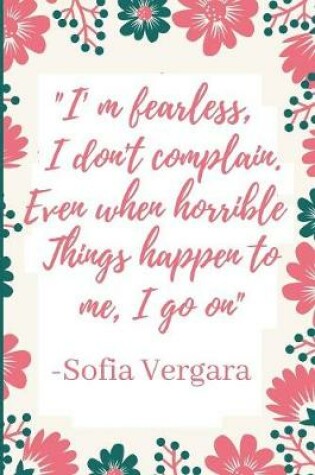 Cover of I' m fearless, I don't complain, even when horrible things happen to me, I go on"
