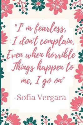 Book cover for I' m fearless, I don't complain, even when horrible things happen to me, I go on"