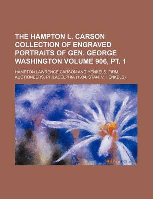 Book cover for The Hampton L. Carson Collection of Engraved Portraits of Gen. George Washington Volume 906, PT. 1