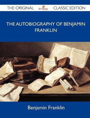 Book cover for The Autobiography of Benjamin Franklin - The Original Classic Edition