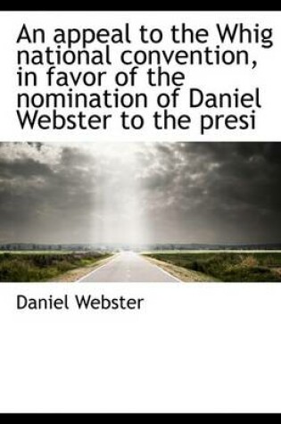 Cover of An Appeal to the Whig National Convention, in Favor of the Nomination of Daniel Webster to the Presi