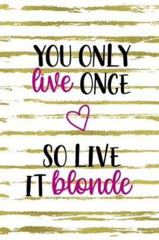 Cover of You Only Live Once So Live It Blonde