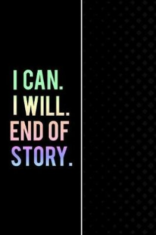 Cover of I Can. I Will. End of Story.