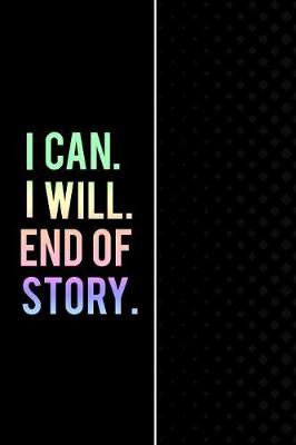 Cover of I Can. I Will. End of Story.