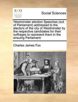 Book cover for Westminster election Speeches (out of Parliament) addressed to the electors of the city of Westminster by the respective candidates for their suffrages to represent them in the ensuing Parliament