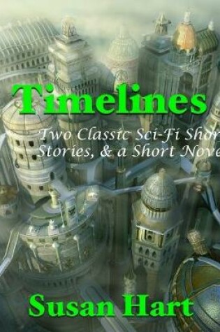 Cover of Timelines: Two Classic Sci Fi Short Stories, & a Short Novel