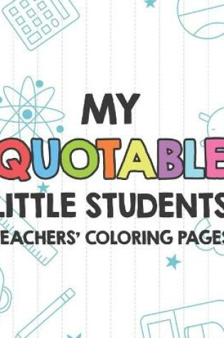 Cover of My Quotable Little Students Teachers' Coloring Pages