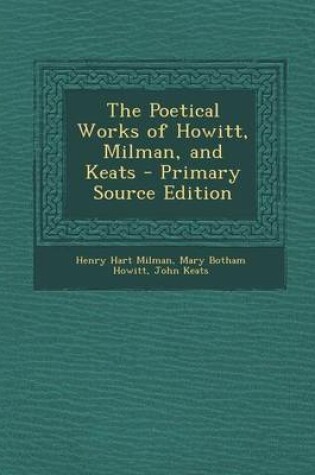 Cover of The Poetical Works of Howitt, Milman, and Keats - Primary Source Edition