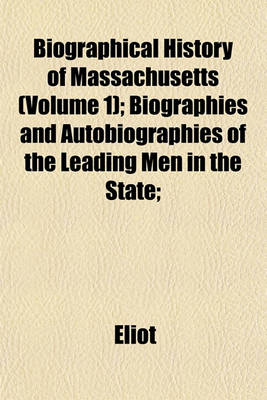 Book cover for Biographical History of Massachusetts (Volume 1); Biographies and Autobiographies of the Leading Men in the State;