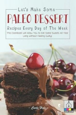 Cover of Let's Make Some Paleo Dessert Recipes Every Day of the Week