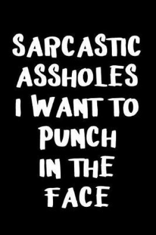 Cover of Sarcastic Assholes I Want to Punch in the Face