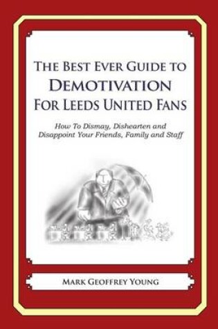 Cover of The Best Ever Guide to Demotivation for Leeds United Fans