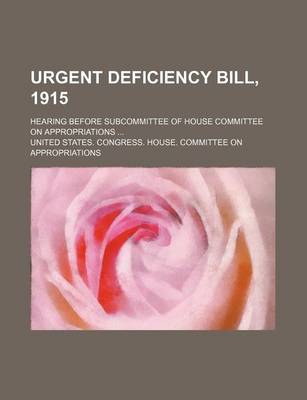 Book cover for Urgent Deficiency Bill, 1915; Hearing Before Subcommittee of House Committee on Appropriations