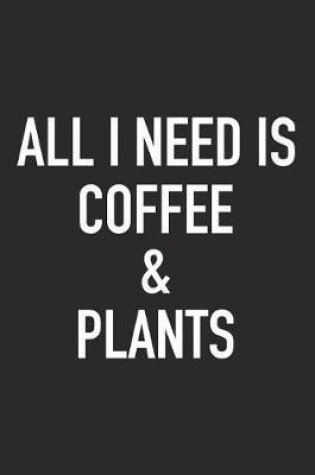 Cover of All I Need Is Coffee and Plants