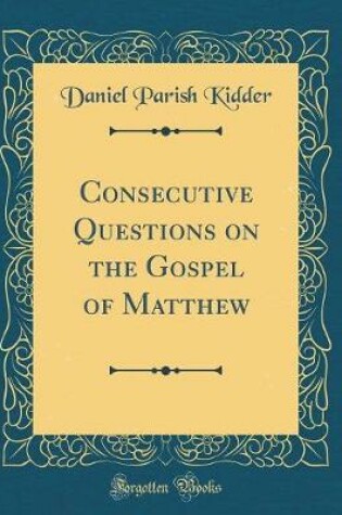 Cover of Consecutive Questions on the Gospel of Matthew (Classic Reprint)