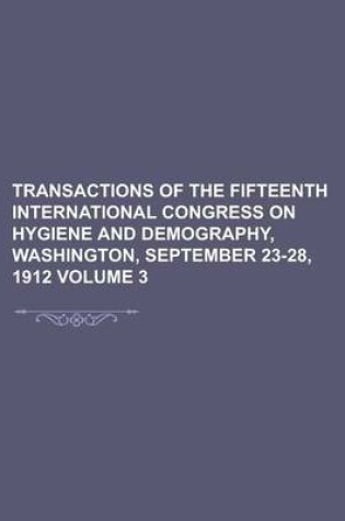 Cover of Transactions of the Fifteenth International Congress on Hygiene and Demography, Washington, September 23-28, 1912 Volume 3