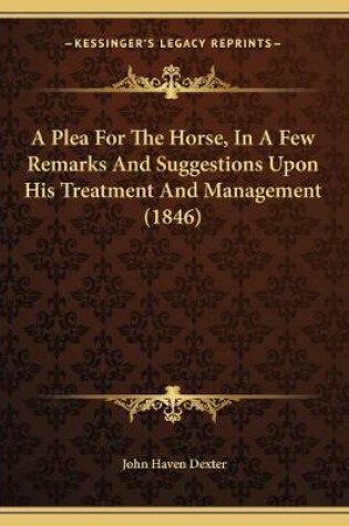 Cover of A Plea For The Horse, In A Few Remarks And Suggestions Upon His Treatment And Management (1846)