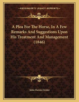 Book cover for A Plea For The Horse, In A Few Remarks And Suggestions Upon His Treatment And Management (1846)