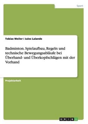 Book cover for Badminton. Spielaufbau, Regeln und technische Bewegungsabläufe bei Überhand- und Überkopfschlägen mit der Vorhand