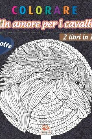 Cover of colorare - Un amore per i cavalli - 2 libri in 1 - Notte