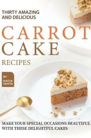 Cover of Thirty Amazing and Delicious Carrot Cake Recipes