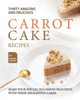 Book cover for Thirty Amazing and Delicious Carrot Cake Recipes