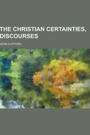 Cover of The Christian Certainties, Discourses