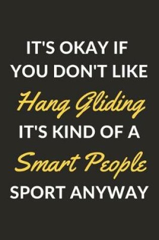 Cover of It's Okay If You Don't Like Hang Gliding It's Kind Of A Smart People Sport Anyway