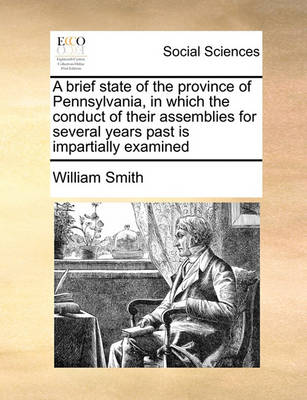 Book cover for A brief state of the province of Pennsylvania, in which the conduct of their assemblies for several years past is impartially examined