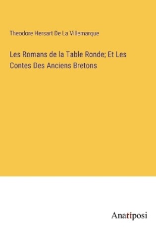 Cover of Les Romans de la Table Ronde; Et Les Contes Des Anciens Bretons