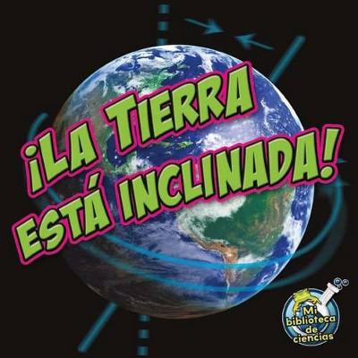 Cover of ¡La Tierra Está Inclinada!
