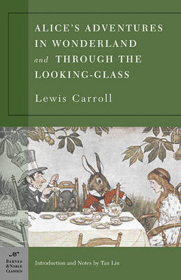 Book cover for Alice's Adventures in Wonderland and Through the Looking Glass (Barnes & Noble Classics Series)