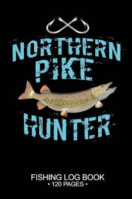 Book cover for Northern Pike Hunter Fishing Log Book 120 Pages